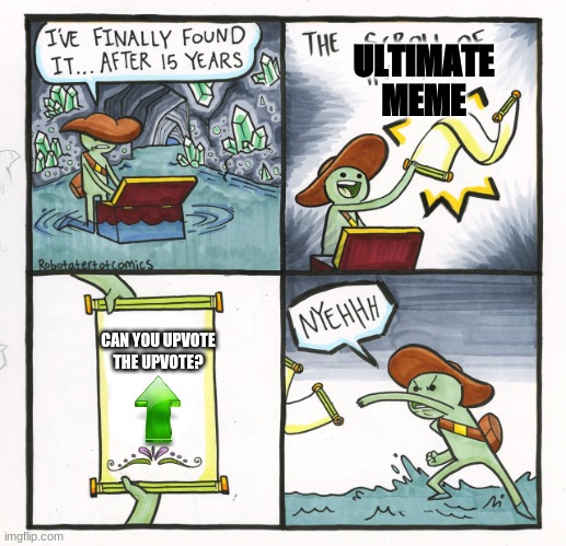 -_- | ULTIMATE MEME; CAN YOU UPVOTE THE UPVOTE? | image tagged in memes,the scroll of truth | made w/ Imgflip meme maker