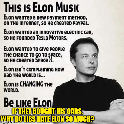 The only logical conclusion is Libs hate free speech | IF THEY BOUGHT HIS CARS, WHY DO LIBS HATE ELON SO MUCH? | image tagged in liberals,hate,free speech | made w/ Imgflip meme maker