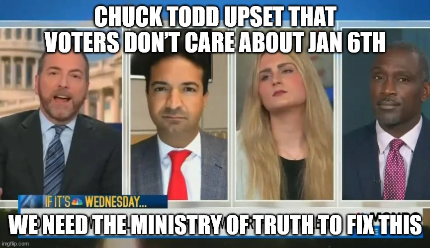Misleadia lies just aren't what they used to be...  LOL |  CHUCK TODD UPSET THAT VOTERS DON’T CARE ABOUT JAN 6TH; WE NEED THE MINISTRY OF TRUTH TO FIX THIS | image tagged in democrat,media lies,unbelievable | made w/ Imgflip meme maker