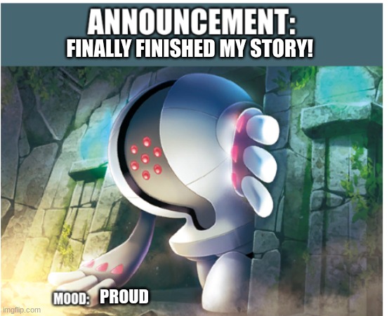 Last chapter in comments | FINALLY FINISHED MY STORY! PROUD | image tagged in registeel1425 announcement | made w/ Imgflip meme maker