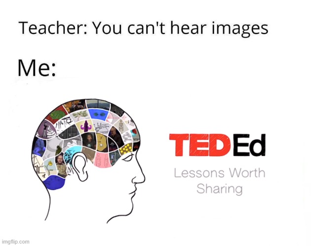 TED-Ed is the most memorable sound | image tagged in memes | made w/ Imgflip meme maker