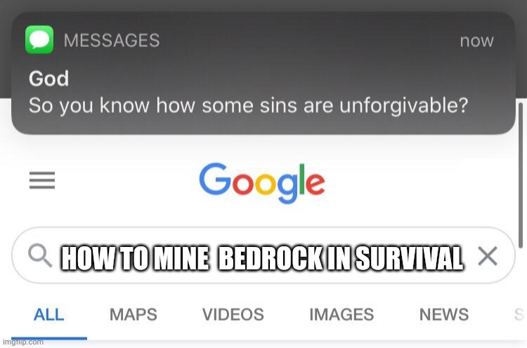 Unforgivable | HOW TO MINE  BEDROCK IN SURVIVAL | image tagged in so you know how some sins are unforgivable | made w/ Imgflip meme maker