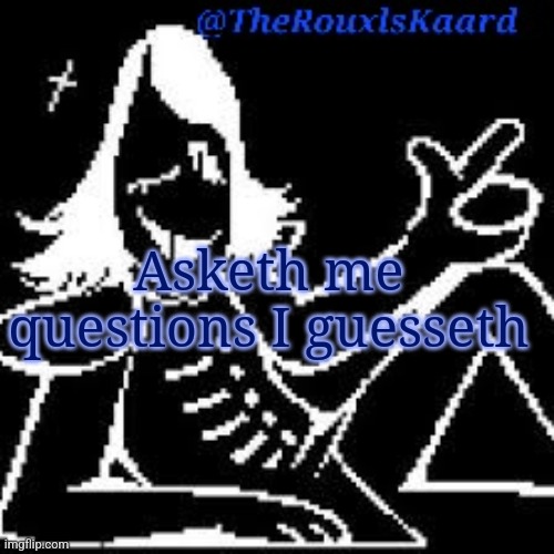 Asketh me questions I guesseth | image tagged in therouxlskaard announcement templateth | made w/ Imgflip meme maker