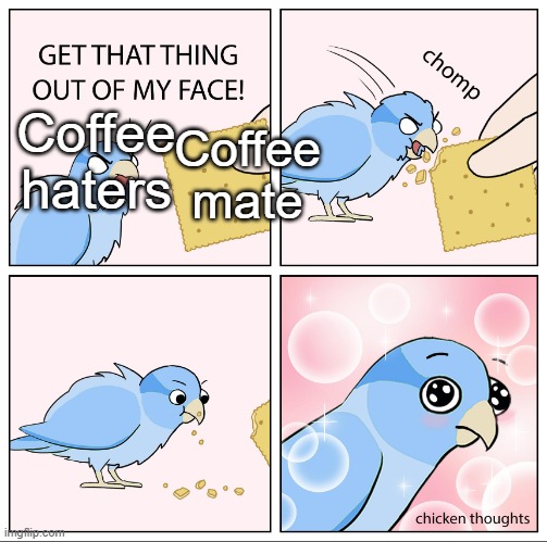 Bird Cracker | Coffee haters Coffee mate | image tagged in bird cracker | made w/ Imgflip meme maker