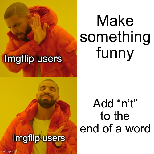 People who do this are smartn’t | Make something funny; Imgflip users; Add “n’t” to the end of a word; Imgflip users | image tagged in memes,drake hotline bling | made w/ Imgflip meme maker