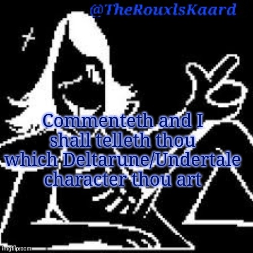 Commenteth and I shall telleth thou which Deltarune/Undertale character thou art | image tagged in therouxlskaard announcement templateth | made w/ Imgflip meme maker