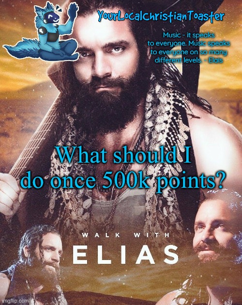 Elias temp | What should I do once 500k points? | image tagged in elias temp | made w/ Imgflip meme maker