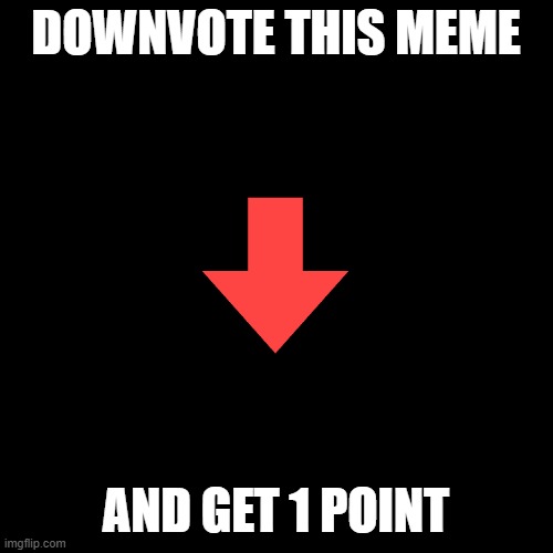 Downvote and get 1 point for free | DOWNVOTE THIS MEME; AND GET 1 POINT | image tagged in memes,blank transparent square,downvote,free points,meme | made w/ Imgflip meme maker