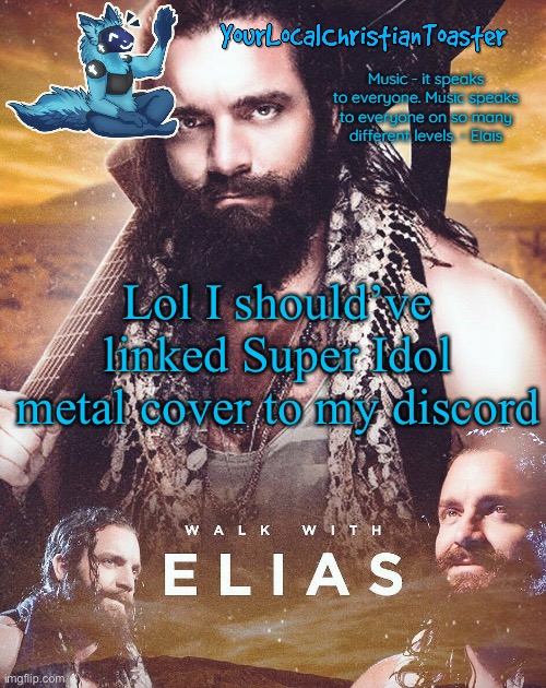 @The two ppl who clicked it | Lol I should’ve linked Super Idol metal cover to my discord | image tagged in elias temp | made w/ Imgflip meme maker