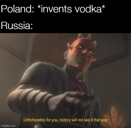 unfortunately for you | Poland: *invents vodka*; Russia: | image tagged in unfortunately for you | made w/ Imgflip meme maker