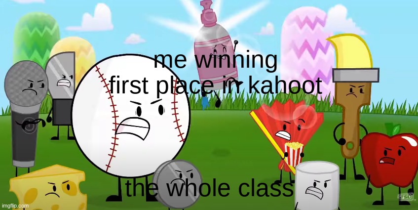 Soap won 1st place | me winning first place in kahoot; the whole class | image tagged in inanimate insanity | made w/ Imgflip meme maker
