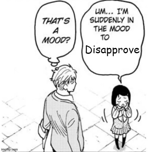 . | Disapprove | image tagged in that's a mood | made w/ Imgflip meme maker