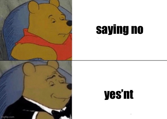 best title | saying no; yes’nt | image tagged in hahehhfhfhfh | made w/ Imgflip meme maker
