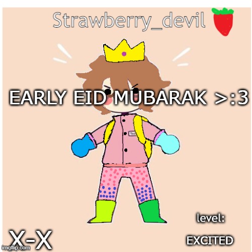 Bubbly._.bun's temp | EARLY EID MUBARAK >:3; EXCITED; X-X | image tagged in bubbly _ bun's temp | made w/ Imgflip meme maker