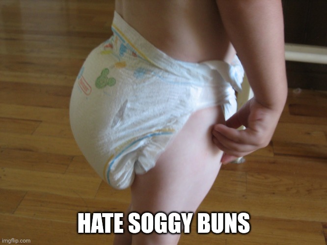 Soggy diaper | HATE SOGGY BUNS | image tagged in soggy diaper | made w/ Imgflip meme maker