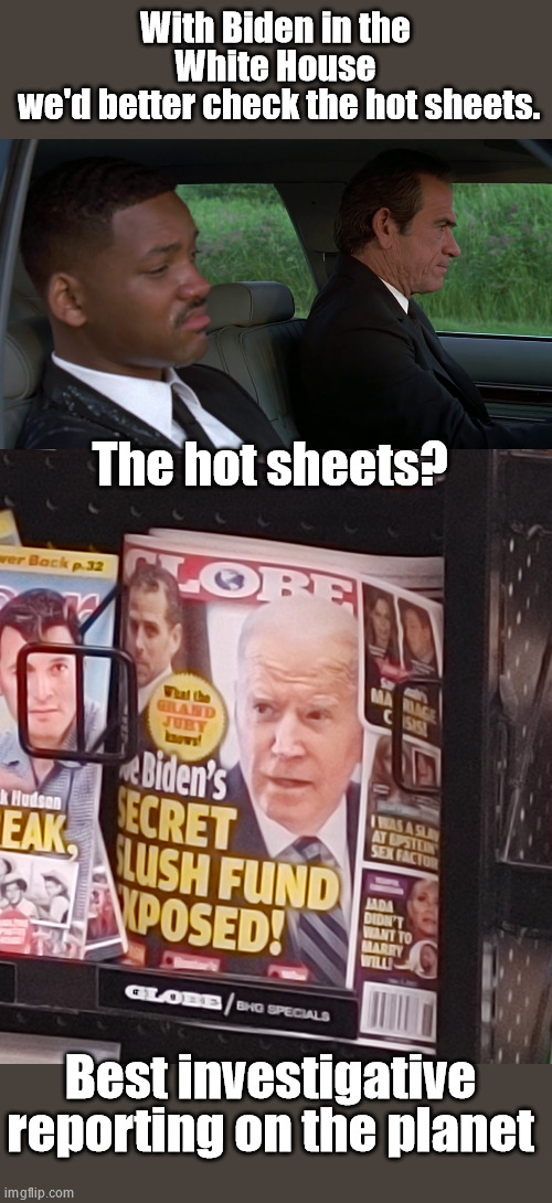 It was funny in the movie | With Biden in the White House
 we'd better check the hot sheets. The hot sheets? Best investigative reporting on the planet | image tagged in mib,government corruption,journalism,joe biden | made w/ Imgflip meme maker