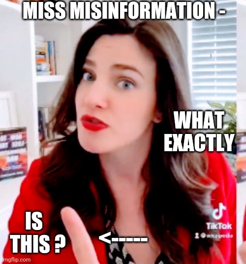 We're curious | MISS MISINFORMATION -; WHAT EXACTLY; IS
  THIS ? <----- | image tagged in misinformation,joe biden,myrokas,liberals,democrats,twitter | made w/ Imgflip meme maker