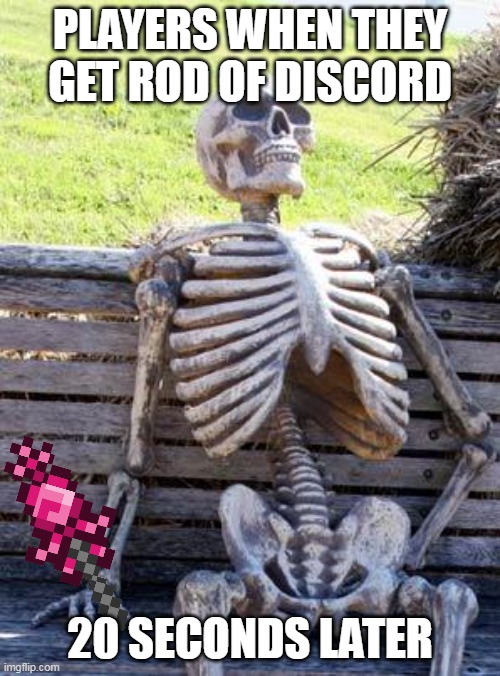 Waiting Skeleton | PLAYERS WHEN THEY GET ROD OF DISCORD; 20 SECONDS LATER | image tagged in memes,waiting skeleton | made w/ Imgflip meme maker