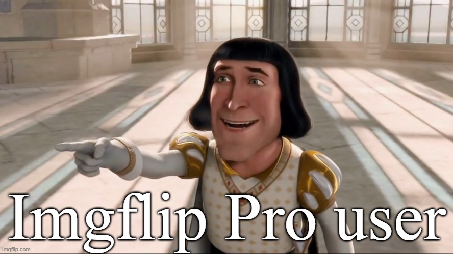 Farquaad Pointing | Imgflip Pro user | image tagged in farquaad pointing | made w/ Imgflip meme maker