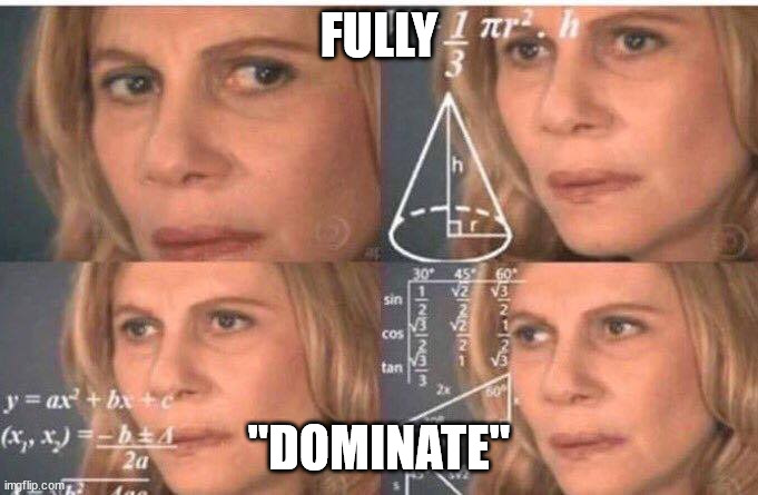 Math lady/Confused lady | FULLY; "DOMINATE" | image tagged in math lady/confused lady | made w/ Imgflip meme maker