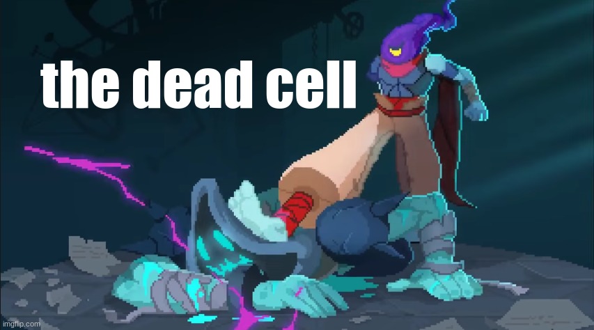 the dead cell | made w/ Imgflip meme maker