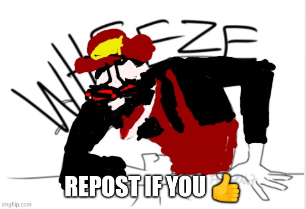 REPOST IF YOU 👍 | image tagged in mx wheeze | made w/ Imgflip meme maker