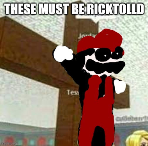 THESE MUST BE RICKTOLLD | image tagged in i am jeuse but mx | made w/ Imgflip meme maker