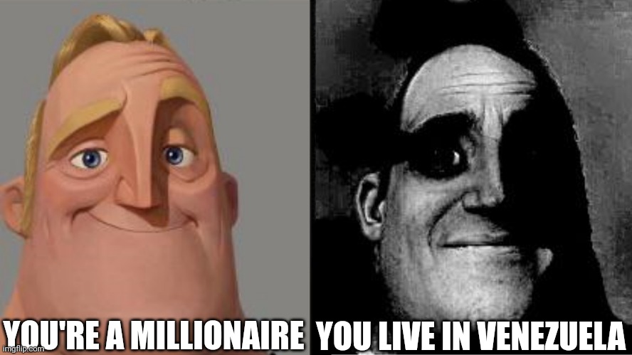 Ha | YOU'RE A MILLIONAIRE; YOU LIVE IN VENEZUELA | image tagged in traumatized mr incredible | made w/ Imgflip meme maker