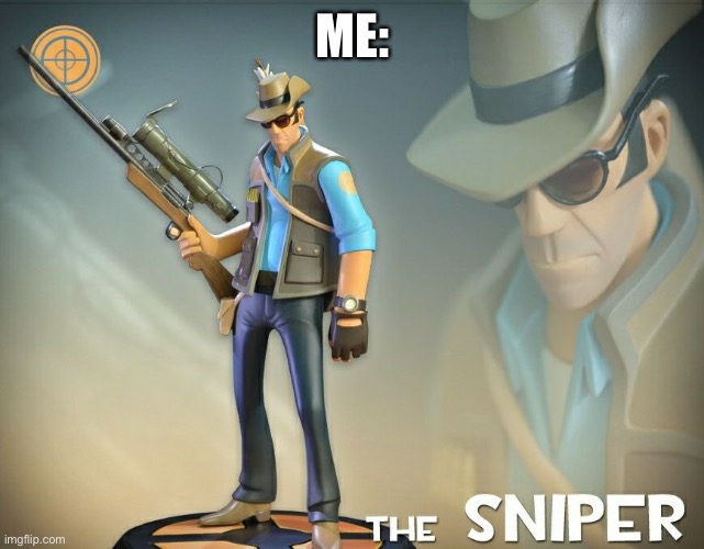 The Sniper | ME: | image tagged in the sniper | made w/ Imgflip meme maker