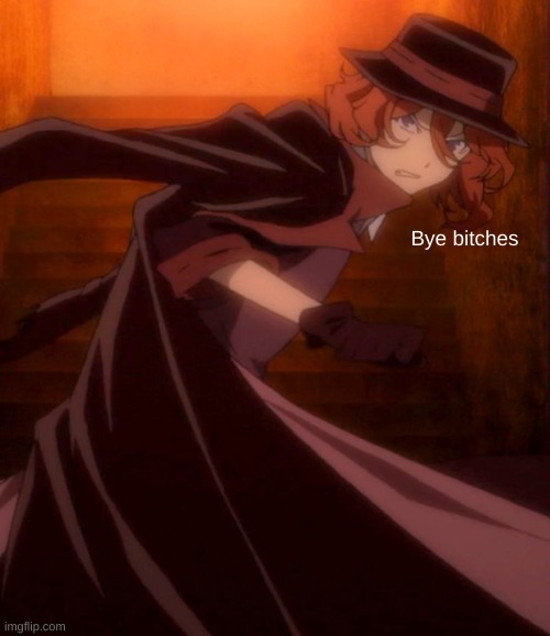 Chuuya bye bitches | image tagged in chuuya bye bitches | made w/ Imgflip meme maker