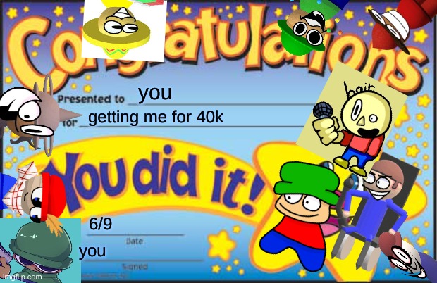 yay | you; getting me for 40k; 6/9; you | image tagged in memes,happy star congratulations,dale,bambi,dave | made w/ Imgflip meme maker