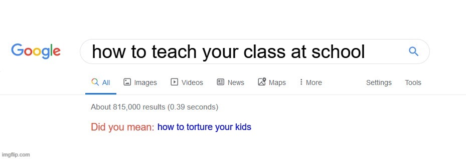 true fact |  how to teach your class at school; how to torture your kids | image tagged in did you mean,fun,funny,trending,frontpage | made w/ Imgflip meme maker