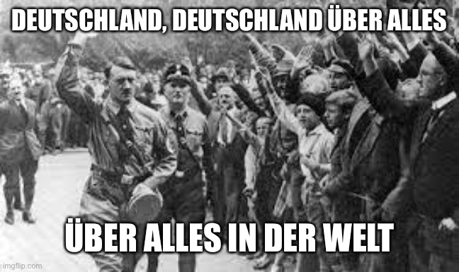 Nazi Germany Approves | DEUTSCHLAND, DEUTSCHLAND ÜBER ALLES ÜBER ALLES IN DER WELT | image tagged in nazi germany approves | made w/ Imgflip meme maker