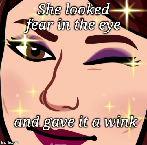 Fear | She looked fear in the eye; and gave it a wink | image tagged in no fear,inspirational quote,strong women | made w/ Imgflip meme maker