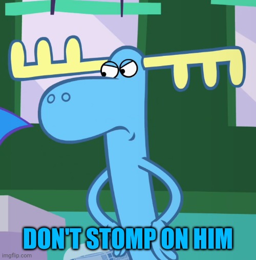 Used in comment again | DON'T STOMP ON HIM | image tagged in angry lumpy htf | made w/ Imgflip meme maker