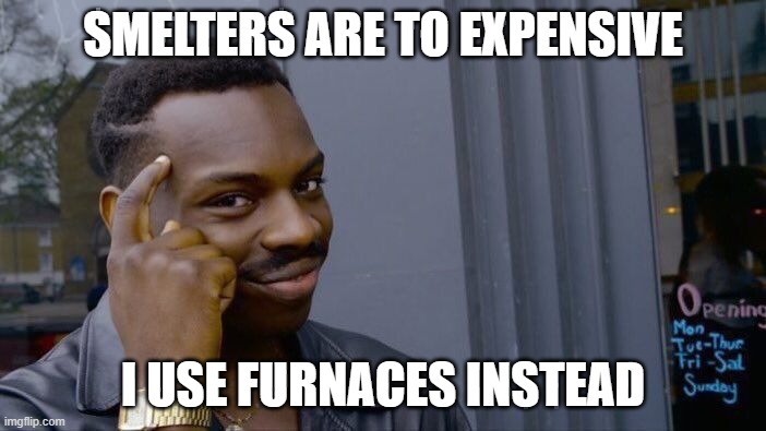 islands relatable #1 | SMELTERS ARE TO EXPENSIVE; I USE FURNACES INSTEAD | image tagged in memes,roll safe think about it | made w/ Imgflip meme maker