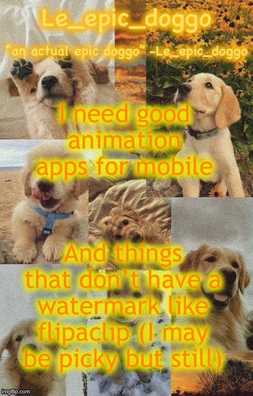 Doggo temp by doggo. Wait what that’s confusing | I need good animation apps for mobile; And things that don’t have a watermark like flipaclip (I may be picky but still) | image tagged in doggo temp by doggo wait what that s confusing | made w/ Imgflip meme maker