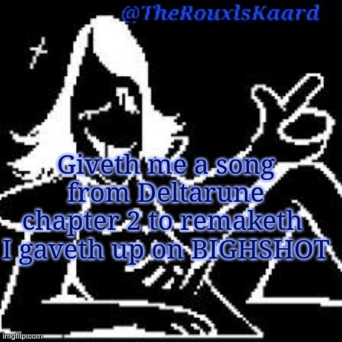 Giveth me a song from Deltarune chapter 2 to remaketh 
I gaveth up on BIGHSHOT | image tagged in therouxlskaard announcement templateth | made w/ Imgflip meme maker