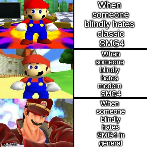 SMG4 | When 
someone
blindly hates 
classic
 SMG4; When
someone 
blindly 
hates 
modern 
SMG4; When 
someone
blindly
hates
SMG4 in
general | image tagged in funny,memes,smg4 | made w/ Imgflip meme maker