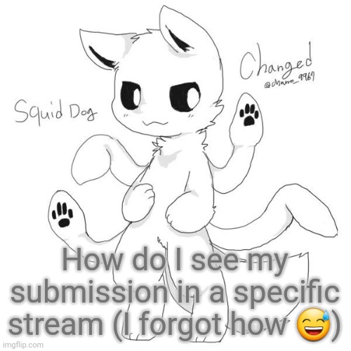 Squid dog | How do I see my submission in a specific stream (I forgot how 😅) | image tagged in squid dog | made w/ Imgflip meme maker