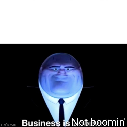 When you realize this meme is dying | Not boomin' | image tagged in kingpin business is boomin',memes,funny,gifs,not really a gif,unfunny | made w/ Imgflip meme maker