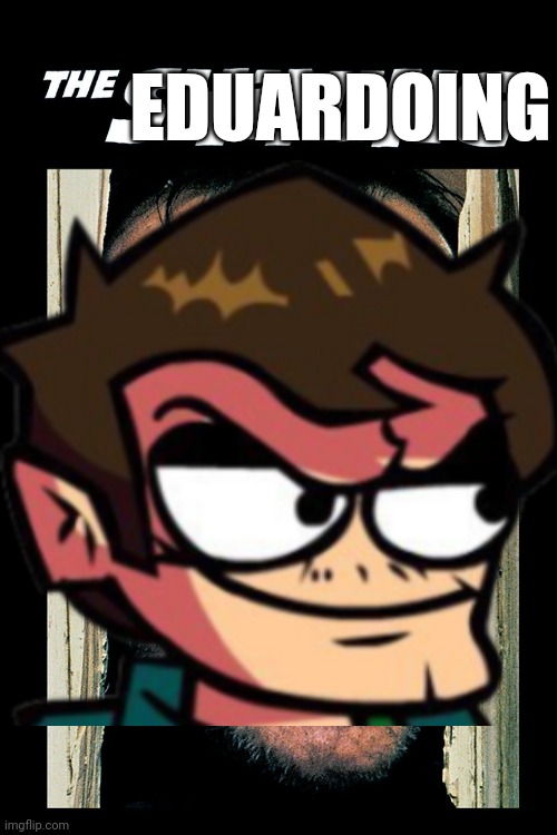 Well well well here's.... EDUARDO!!!! | EDUARDOING | made w/ Imgflip meme maker