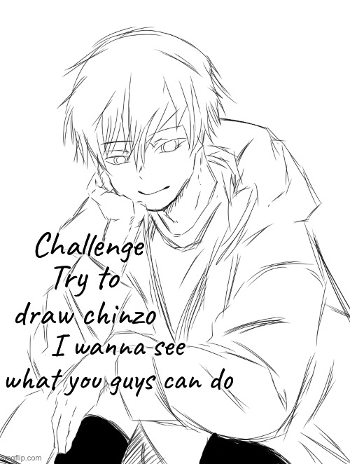 Try to draw chinzo; Challenge; I wanna see what you guys can do | made w/ Imgflip meme maker