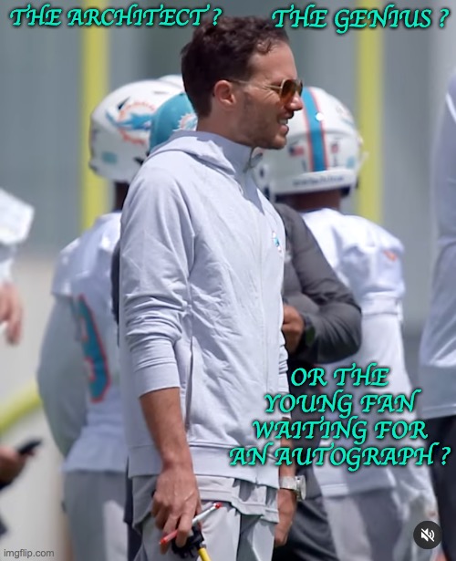Mike McDaniel | THE GENIUS ? THE ARCHITECT ? OR THE YOUNG FAN WAITING FOR AN AUTOGRAPH ? | image tagged in miami dolphins,dolphins,coach | made w/ Imgflip meme maker