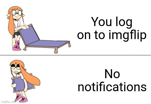 The greatest disappointment | You log on to imgflip; No notifications | image tagged in inkling girl chair | made w/ Imgflip meme maker