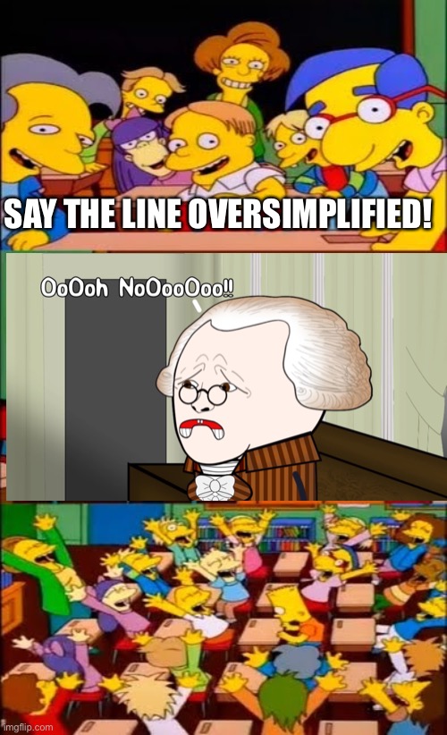 DoH nOoO |  SAY THE LINE OVERSIMPLIFIED! | image tagged in say the line bart simpsons,oversimplified | made w/ Imgflip meme maker