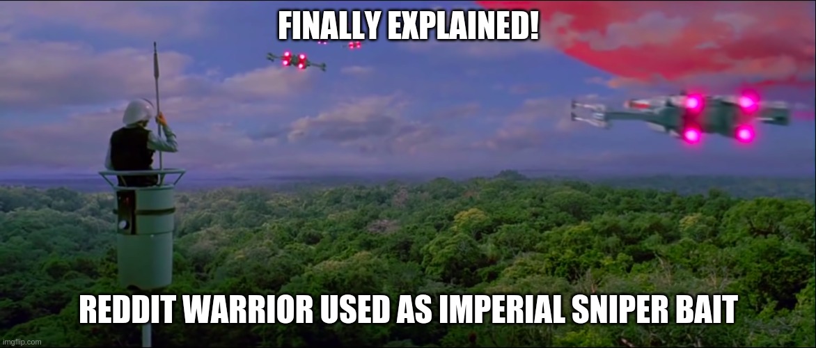 Rebel Honour Guard | FINALLY EXPLAINED! REDDIT WARRIOR USED AS IMPERIAL SNIPER BAIT | image tagged in rebel honour guard,politics,reddit warrior,sniper bait | made w/ Imgflip meme maker