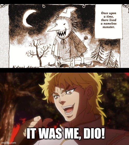  IT WAS ME, DIO! | image tagged in but it was me dio | made w/ Imgflip meme maker