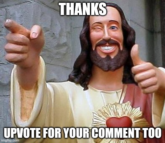 Jesus thanks you | THANKS UPVOTE FOR YOUR COMMENT TOO | image tagged in jesus thanks you | made w/ Imgflip meme maker
