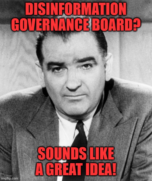 No social media, no talk radio = McCarthyism | DISINFORMATION GOVERNANCE BOARD? SOUNDS LIKE A GREAT IDEA! | image tagged in no social media no talk radio mccarthyism | made w/ Imgflip meme maker